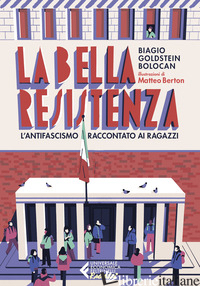 BELLA RESISTENZA. L'ANTIFASCISMO RACCONTATO AI RAGAZZI (LA) - GOLDSTEIN BOLOCAN BIAGIO