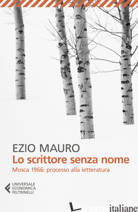SCRITTORE SENZA NOME. MOSCA 1966: PROCESSO ALLA LETTERATURA (LO) - MAURO EZIO