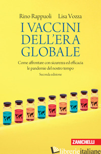 VACCINI DELL'ERA GLOBALE. COME AFFRONTARE CON SICUREZZA ED EFFICACIA LE PANDEMIE - RAPPUOLI RINO; VOZZA LISA