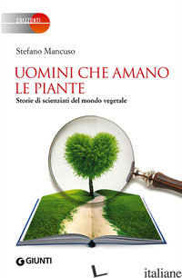 UOMINI CHE AMANO LE PIANTE. STORIE DI SCIENZIATI DEL MONDO VEGETALE - MANCUSO STEFANO