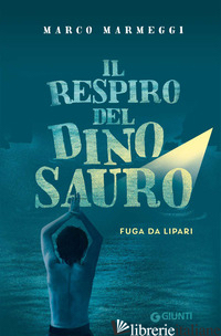 RESPIRO DEL DINOSAURO. FUGA DA LIPARI (IL) - MARMEGGI MARCO