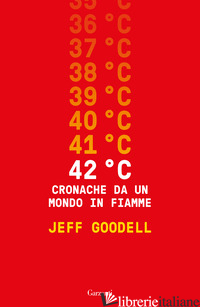 42° C. CRONACHE DA UN MONDO IN FIAMME - GOODELL JEFF