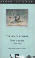 TUTTE LE POESIE (1963-2000) - ROSSI TIZIANO