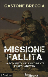 MISSIONE FALLITA. LA SCONFITTA DELL'OCCIDENTE IN AFGHANISTAN - BRECCIA GASTONE