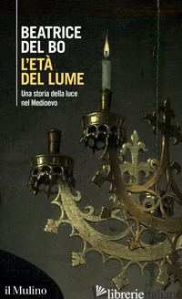 ETA' DEL LUME. UNA STORIA DELLA LUCE NEL MEDIOEVO (L') - DEL BO BEATRICE