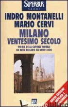 MILANO VENTESIMO SECOLO. STORIA DELLA CAPITALE MORALE DA BAVA BECCARIS ALL'ANNO  - MONTANELLI INDRO; CERVI MARIO