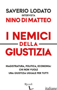 NEMICI DELLA GIUSTIZIA. MAGISTRATURA, POLITICA, ECONOMIA: CHI NON VUOLE UNA GIUS - DI MATTEO NINO; LODATO SAVERIO