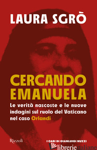 CERCANDO EMANUELA. LE VERITA' NASCOSTE E LE NUOVE INDAGINI SUL RUOLO DEL VATICAN - SGRO' LAURA