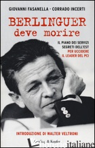 BERLINGUER DEVE MORIRE. IL PIANO DEI SERVIZI SEGRETI DELL'EST PER UCCIDERE IL LE - FASANELLA GIOVANNI; INCERTI CORRADO