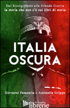 ITALIA OSCURA. DAL RISORGIMENTO ALLA GRANDE GUERRA, LA STORIA CHE NON C'E' NEI L - FASANELLA GIOVANNI; GRIPPO ANTONELLA