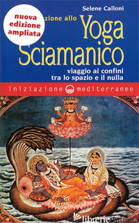 INIZIAZIONE ALLO YOGA SCIAMANICO. VIAGGIO AI CONFINI TRA LO SPAZIO E IL NULLA - CALLONI WILLIAMS SELENE