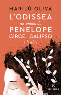 ODISSEA RACCONTATA DA PENELOPE, CIRCE, CALIPSO E LE ALTRE (L') - MARILU' OLIVA