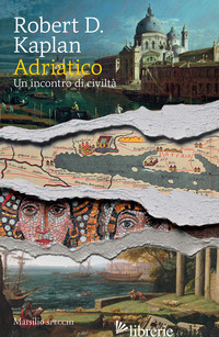 ADRIATICO. UN INCONTRO DI CIVILTA' - KAPLAN ROBERT D.