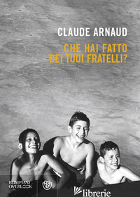 CHE HAI FATTO DEI TUOI FRATELLI? - ARNAUD CLAUDE