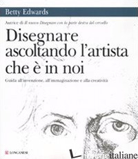 DISEGNARE ASCOLTANDO L'ARTISTA CHE E' IN NOI. EDIZ. ILLUSTRATA - EDWARDS BETTY