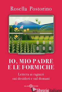 IO, MIO PADRE E LE FORMICHE. LETTERA AI RAGAZZI SUI DESIDERI E SUL DOMANI - POSTORINO ROSELLA