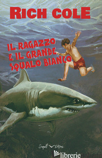 RAGAZZO E IL GRANDE SQUALO BIANCO (IL) - COLE RICH