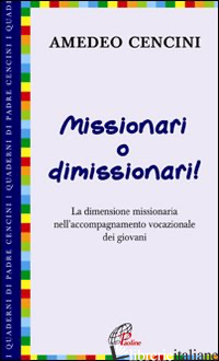 MISSIONARI O DIMISSIONARI! LA DIMENSIONE MISSIONARIA NELL'ACCOMPAGNAMENTO VOCAZI - CENCINI AMEDEO
