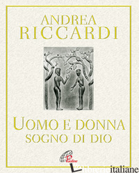 UOMO E LA DONNA. SOGNO DI DIO (L') - RICCARDI ANDREA
