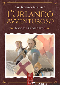 ORLANDO AVVENTUROSO. LA CONGIURA DEI FIESCHI (L') - SAINI FEDERICA