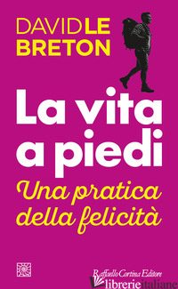 VITA A PIEDI. UNA PRATICA DELLA FELICITA' (LA) - LE BRETON DAVID