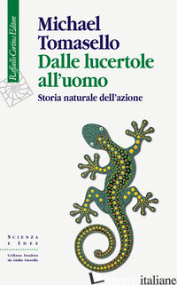 DALLE LUCERTOLE ALL'UOMO. STORIA NATURALE DELL'AZIONE - TOMASELLO MICHAEL