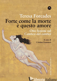 FORTE COME LA MORTE E' QUESTO AMORE. OTTO LEZIONI SUL CANTICO DEI CANTICI - FORCADES TERESA; GUARNIERI C. (CUR.)
