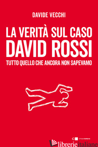 VERITA' SUL CASO DAVID ROSSI. TUTTO QUELLO CHE ANCORA NON SAPEVAMO (LA) - VECCHI DAVIDE