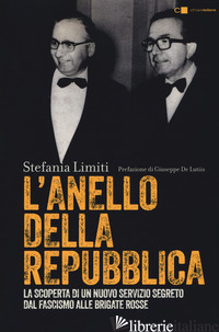 ANELLO DELLA REPUBBLICA. LA SCOPERTA DI UN NUOVO SERVIZIO SEGRETO. DAL FASCISMO  - LIMITI STEFANIA