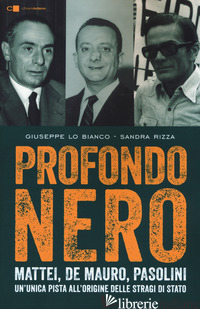 PROFONDO NERO. MATTEI, DE MAURO, PASOLINI. UN'UNICA PISTA ALL'ORIGINE DELLE STRA - LO BIANCO GIUSEPPE; RIZZA SANDRA