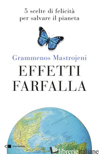 EFFETTI FARFALLA. 5 SCELTE DI FELICITA' PER SALVARE IL PIANETA - MASTROJENI GRAMMENOS