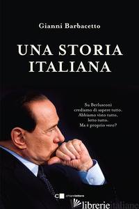 STORIA ITALIANA. LA STORIA COMPLETA DEL LEADER POLITICO CHE E' STATO PIU' A LUNG - BARBACETTO GIANNI