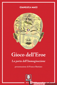 GIOCO DELL'EROE. LA PORTA DELL'IMMAGINAZIONE. EDIZ. ILLUSTRATA. CON CONTENUTO DI - MAGI GIANLUCA