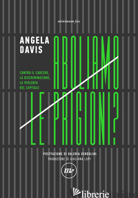 ABOLIAMO LE PRIGIONI? CONTRO IL CARCERE, LA DISCRIMINAZIONE, LA VIOLENZA DEL CAP - DAVIS ANGELA