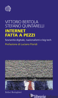 INTERNET FATTA A PEZZI. SOVRANITA' DIGITALE, NAZIONALISMI E BIG TECH - BERTOLA VITTORIO; QUINTARELLI STEFANO