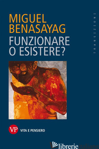FUNZIONARE O ESISTERE? - BENASAYAG MIGUEL