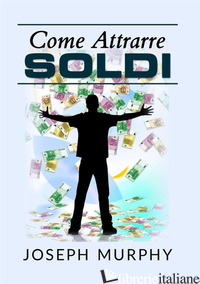 COME ATTRARRE SOLDI - MURPHY JOSEPH