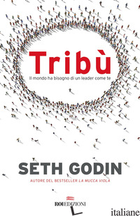 TRIBU'. IL MONDO HA BISOGNO DI UN LEADER COME TE - GODIN SETH