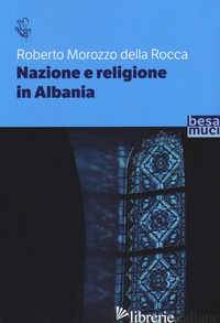 NAZIONE E RELIGIONE IN ALBANIA - MOROZZO DELLA ROCCA ROBERTO