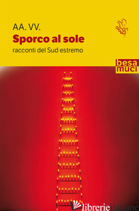 SPORCO AL SOLE. RACCONTI DEL SUD ESTREMO - CAPPELLI G. (CUR.); TRECCA M. (CUR.); VERRENGIA E. (CUR.)