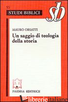 SAGGIO DI TEOLOGIA DELLA STORIA. ESEGESI DI MT. I, 1-17 (UN) - ORSATTI MAURO