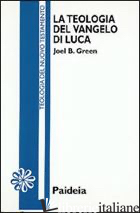 TEOLOGIA DEL VANGELO DI LUCA (LA) - GREEN JOEL B.; ZORODDU D. (CUR.)