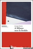 A MILANO NON FA FREDDO - MAROTTA GIUSEPPE; DAINO L. (CUR.)