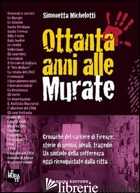 OTTANTA ANNI ALLE MURATE. CRONACHE DEL CARCERE DI FIRENZE: STORIE DI UOMINI, IDE - MICHELOTTI SIMONETTA