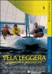 VELA LEGGERA. TECNICHE E SENSAZIONI. EDIZ. ILLUSTRATA - CHERET BERTRAND