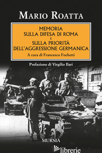 MEMORIA SULLA DIFESA DI ROMA E SULLA PRIORITA' DELL'AGGRESSIONE GERMANICA - ROATTA MARIO; FOCHETTI F. (CUR.)