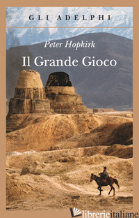 GRANDE GIOCO. I SERVIZI SEGRETI IN ASIA CENTRALE (IL) - HOPKIRK PETER