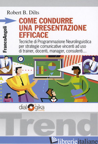 COME CONDURRE UNA PRESENTAZIONE EFFICACE. TECNICHE DI PROGRAMMAZIONE NEUROLINGUI - DILTS ROBERT B.