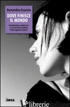 DOVE FINISCE IL MONDO - EVARISTO BERNARDINE; GENDUSA E. (CUR.)