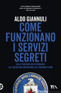 COME FUNZIONANO I SERVIZI SEGRETI. DALLA TRADIZIONE DELLO SPIONAGGIO ALLE GUERRE - GIANNULI ALDO
